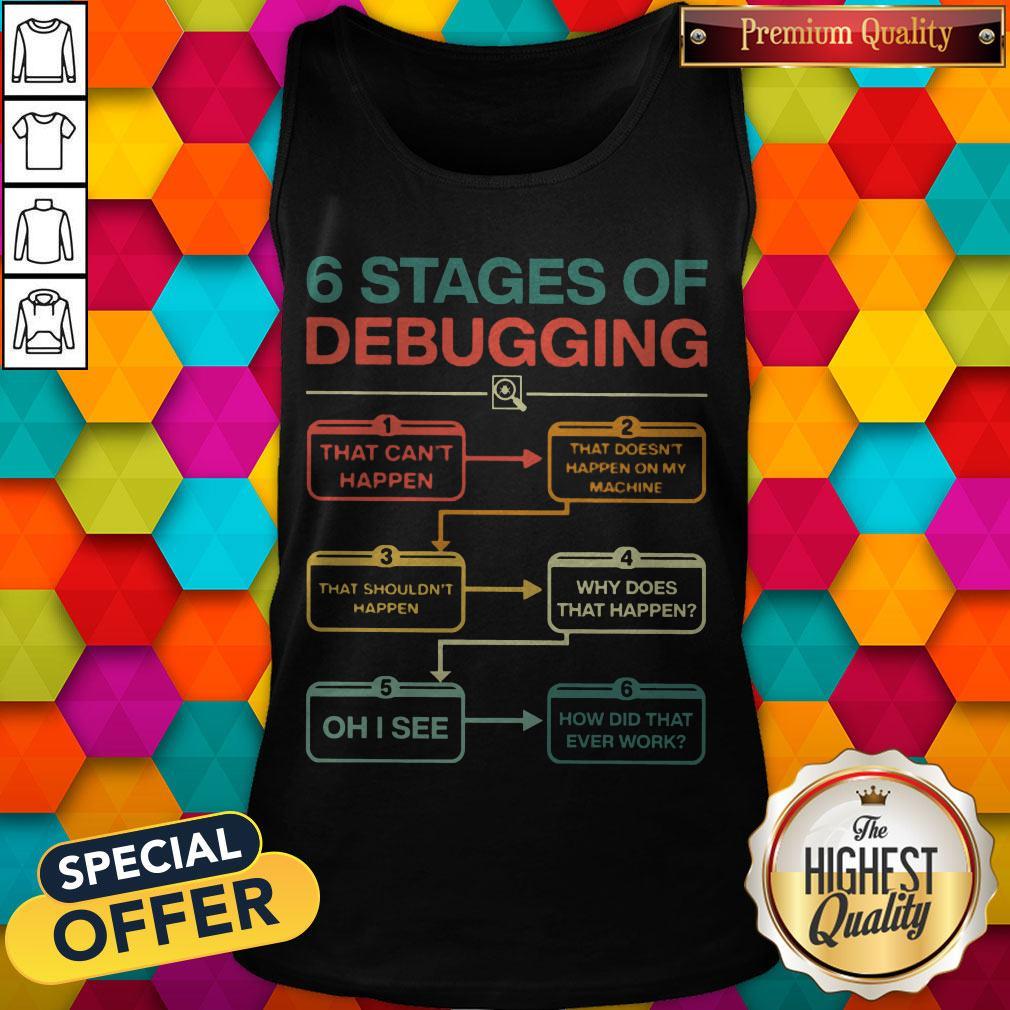 Perfect 6 Stages Of Debugging Shirt
