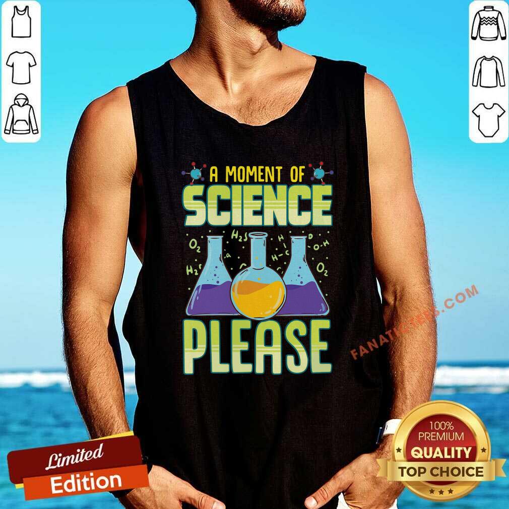 Perfect A Moment Of Science Please Shirt
