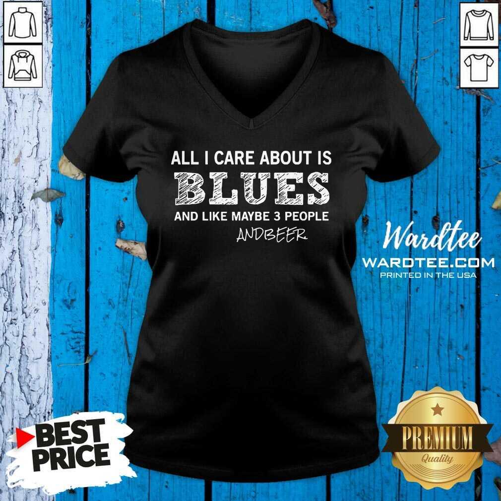 Perfect All I Care About Is Blues And Like Maybe 3 People And Beer Shirt
