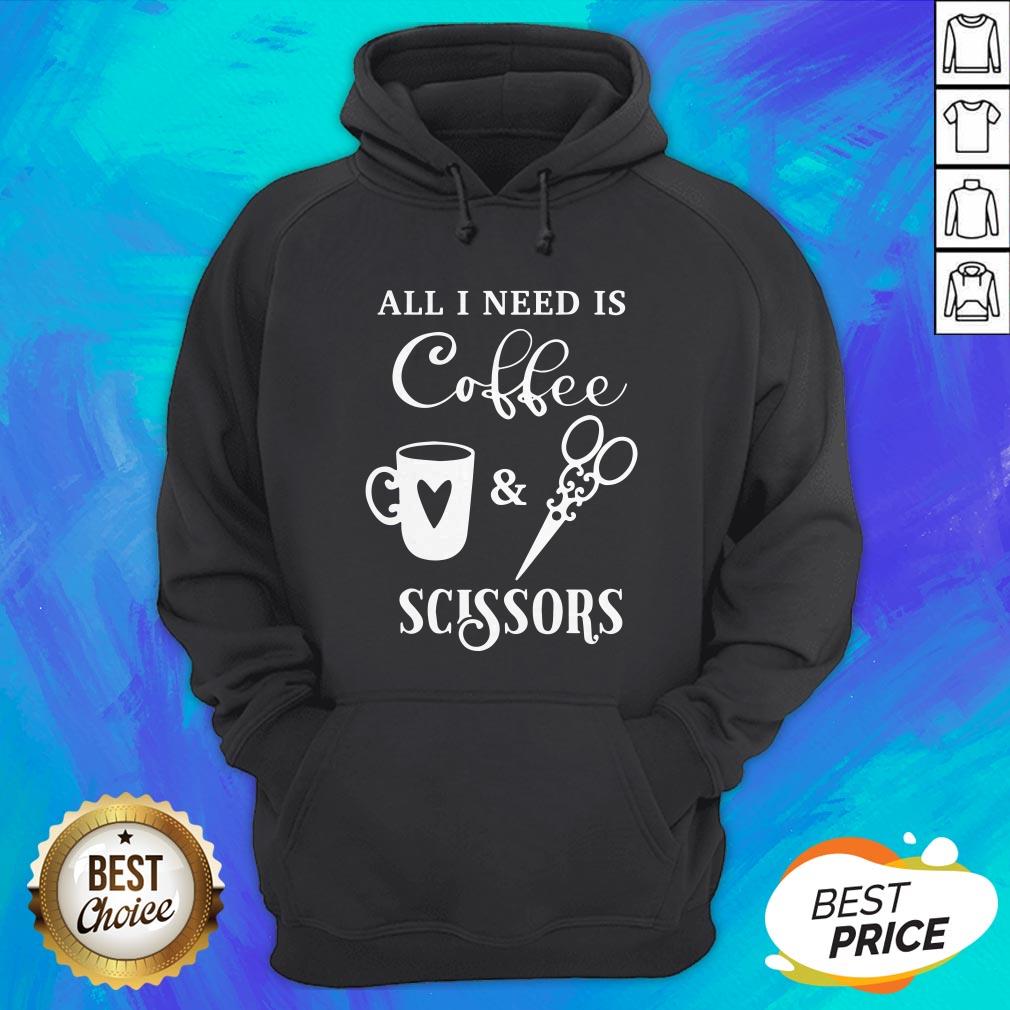 Perfect All I Need Is Coffee And Scissors Shirt