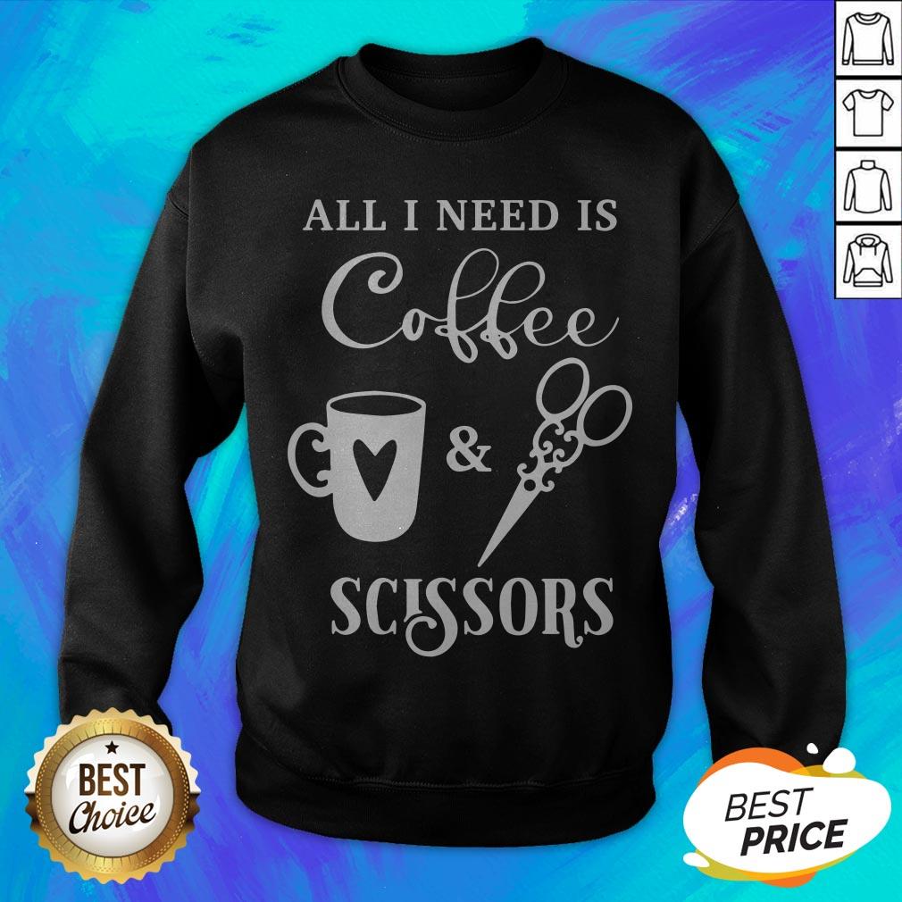 Perfect All I Need Is Coffee And Scissors Shirt