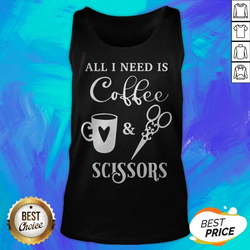 Perfect All I Need Is Coffee And Scissors Shirt
