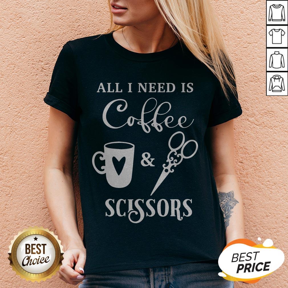 Perfect All I Need Is Coffee And Scissors Shirt