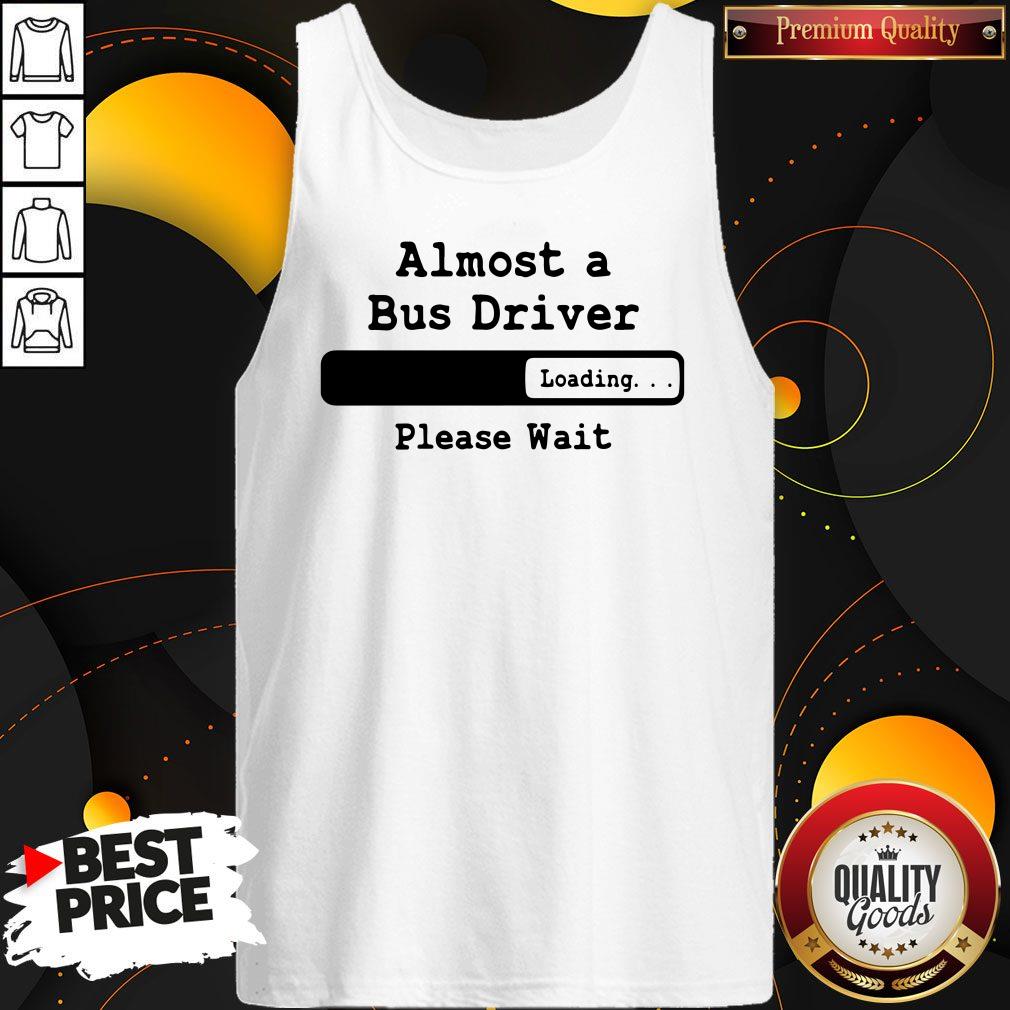 Perfect Almost A Bus Driver Please Wait Shirt