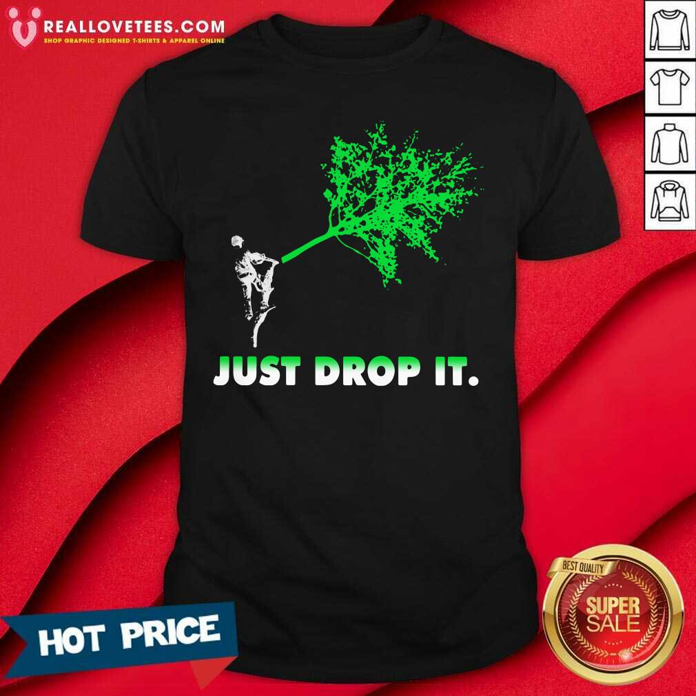 Perfect Arborist Just Drop It Shirt