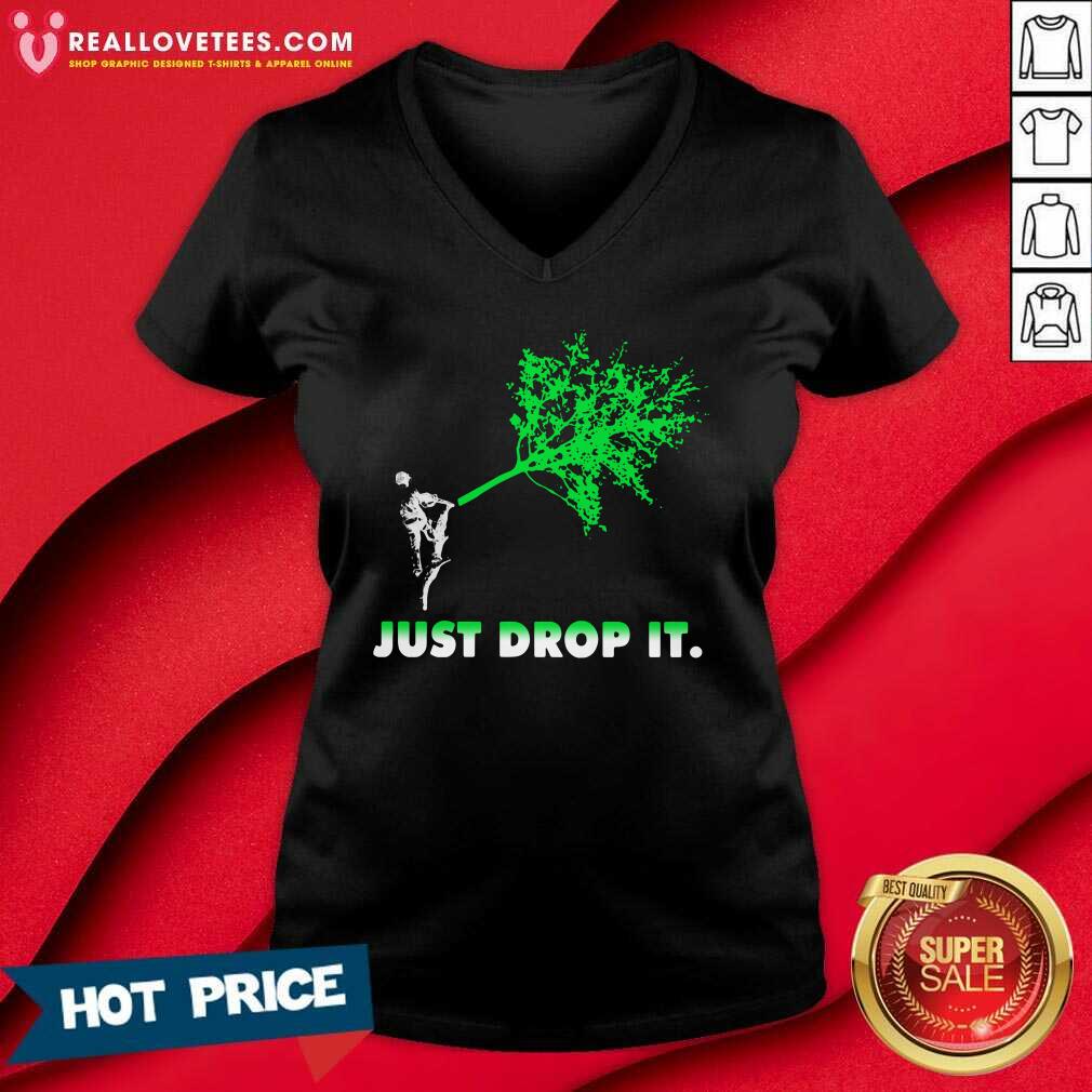 Perfect Arborist Just Drop It Shirt