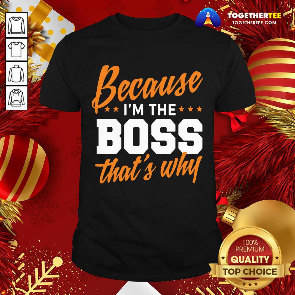 Perfect Because I’m The Boss That’s Why Shirt