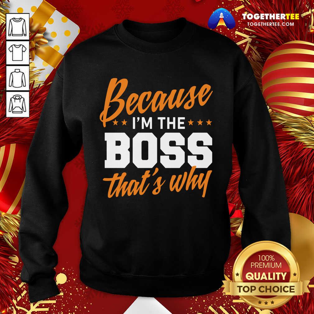 Perfect Because I’m The Boss That’s Why Shirt