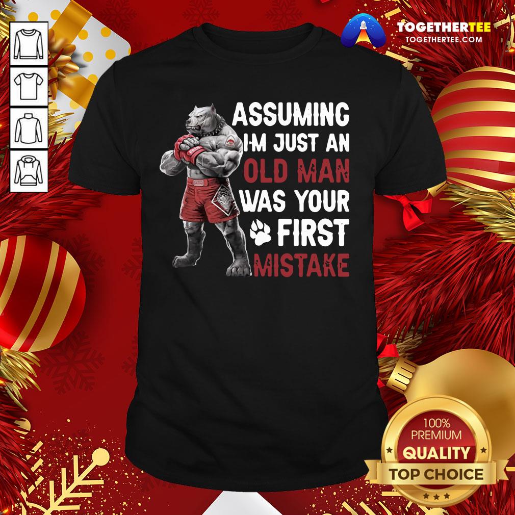 Perfect Bulldog Assuming I’m Just An Old Man Was Your First Mistake Shirt