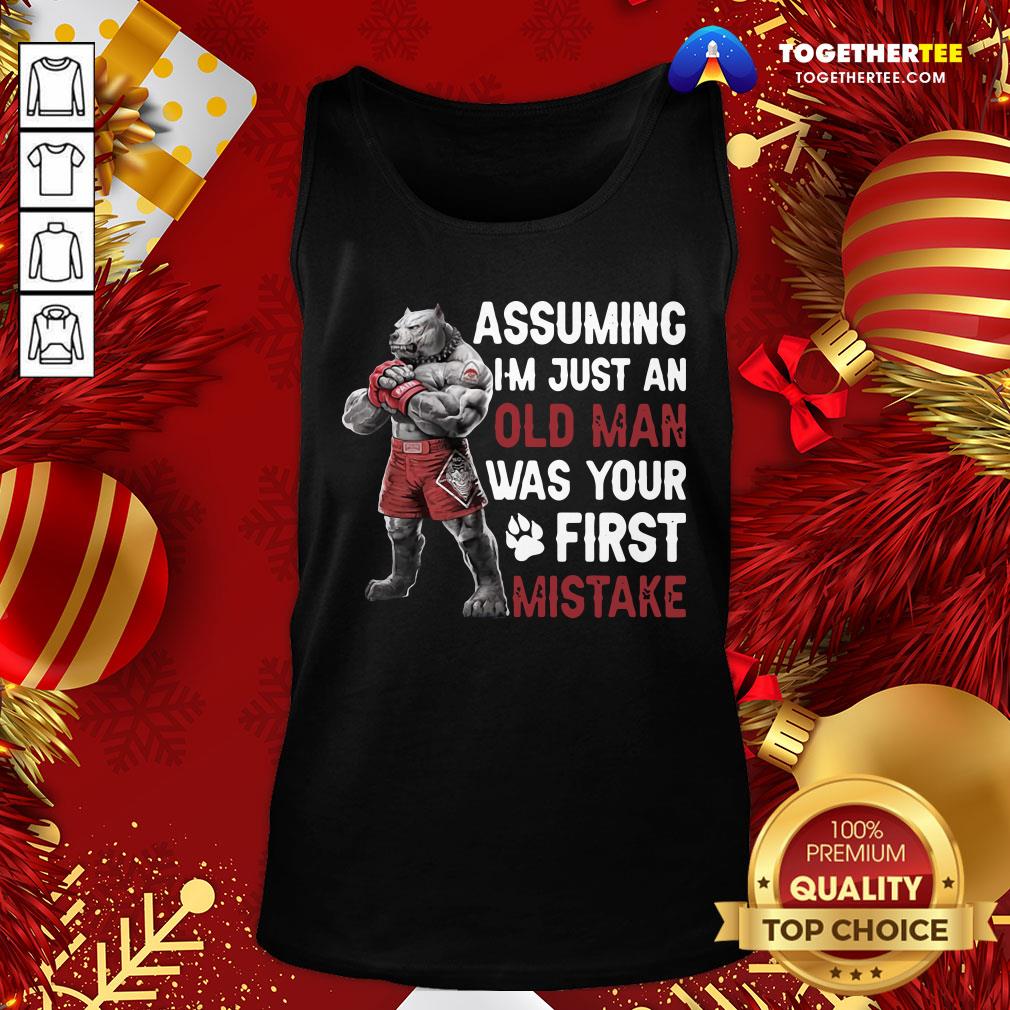 Perfect Bulldog Assuming I’m Just An Old Man Was Your First Mistake Shirt