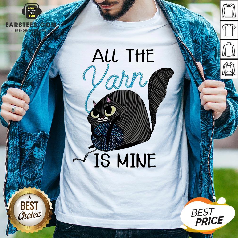 Perfect Cat Hold Wool Roll All The Yarn Is Mine Shirt
