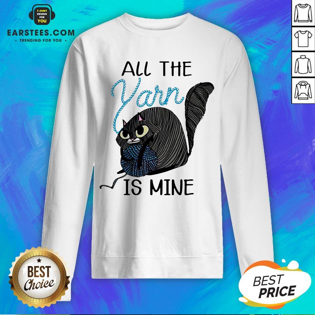 Perfect Cat Hold Wool Roll All The Yarn Is Mine Shirt