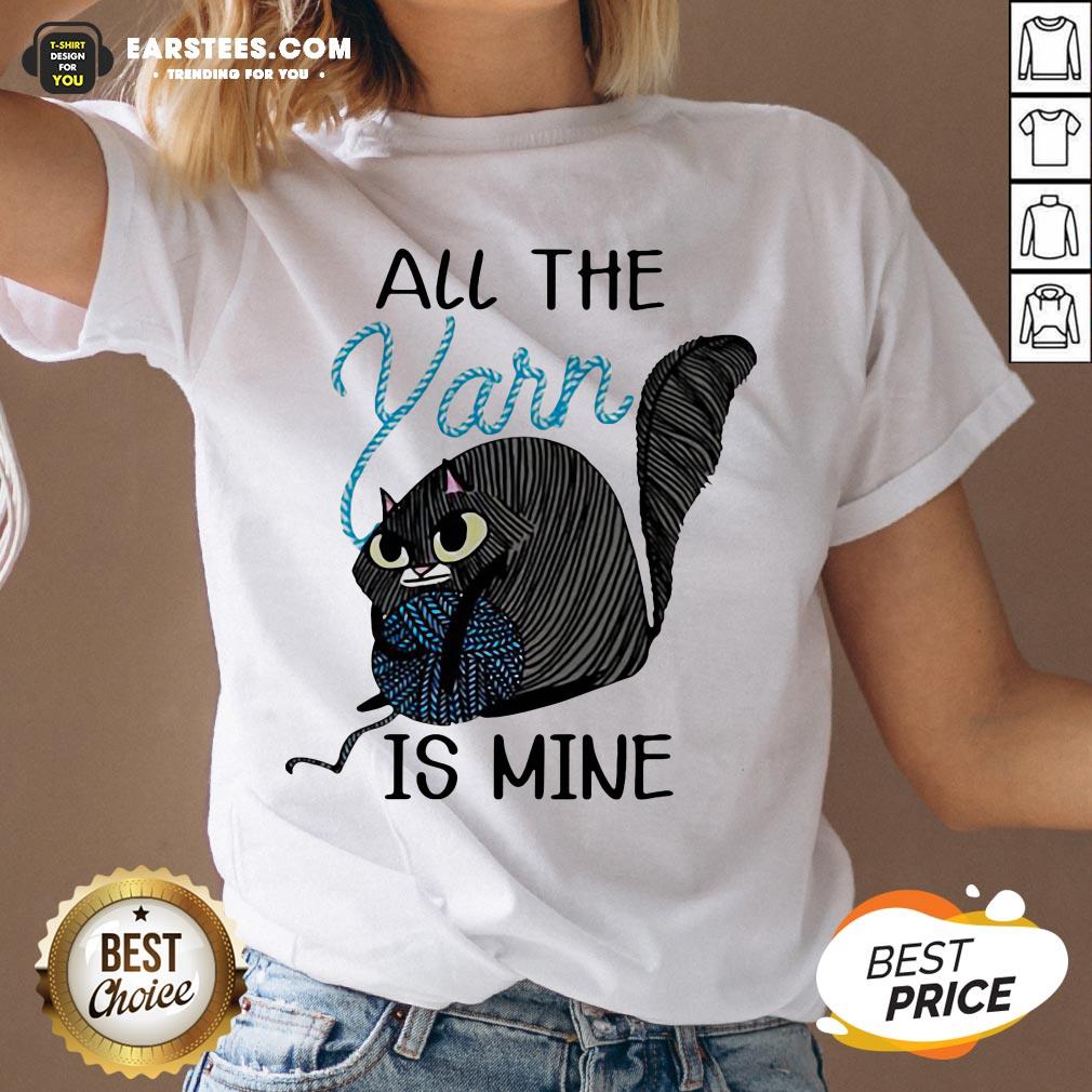 Perfect Cat Hold Wool Roll All The Yarn Is Mine Shirt