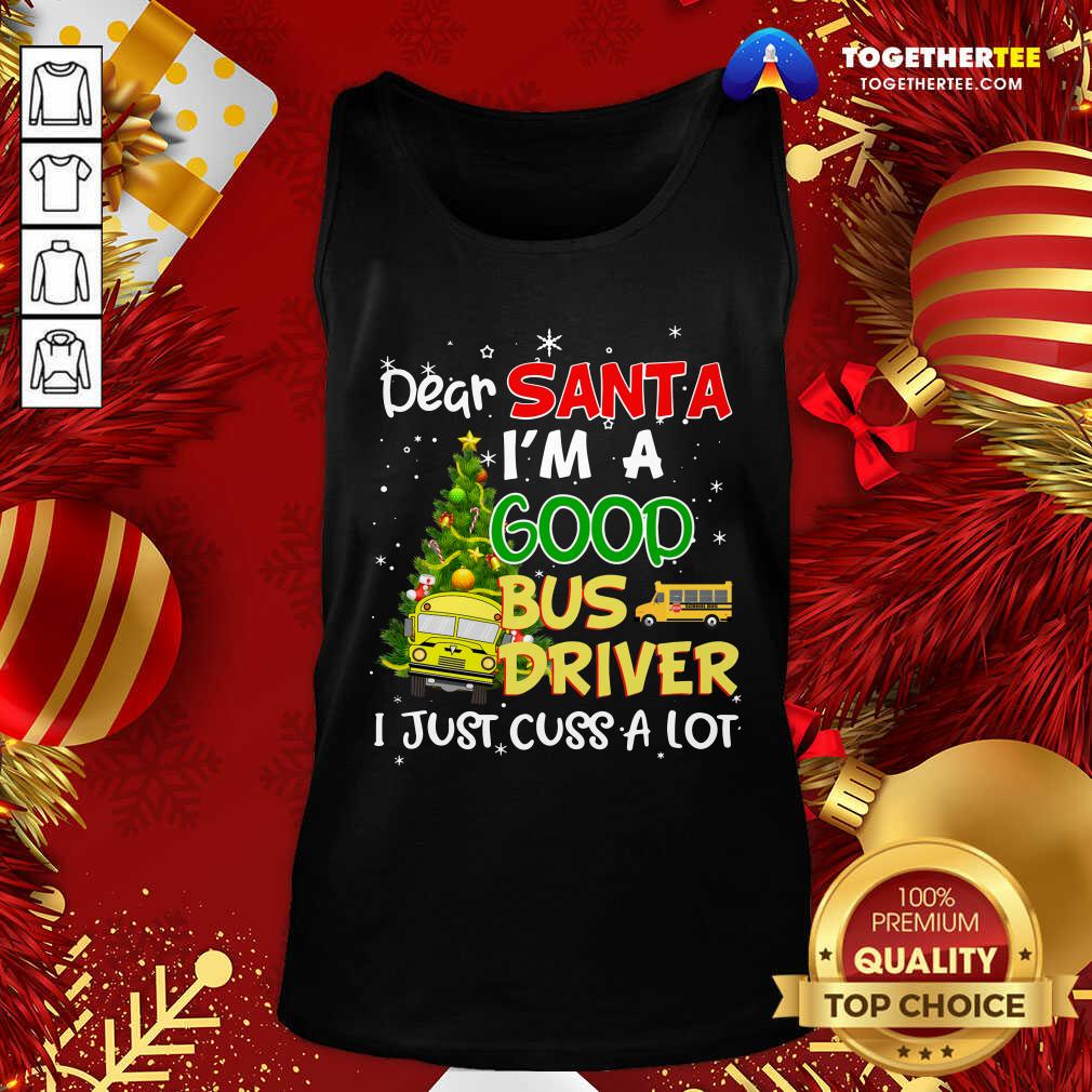 Perfect Dear Santa IM A Good Bus Driver I Just Cuss A Lot Shirt