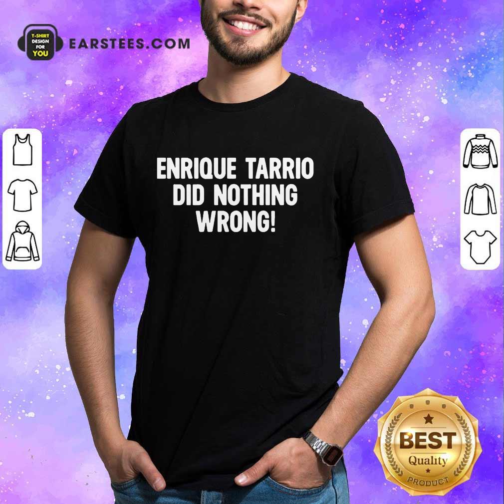 Perfect Enrique Tarrio Nothing Wrong Shirt