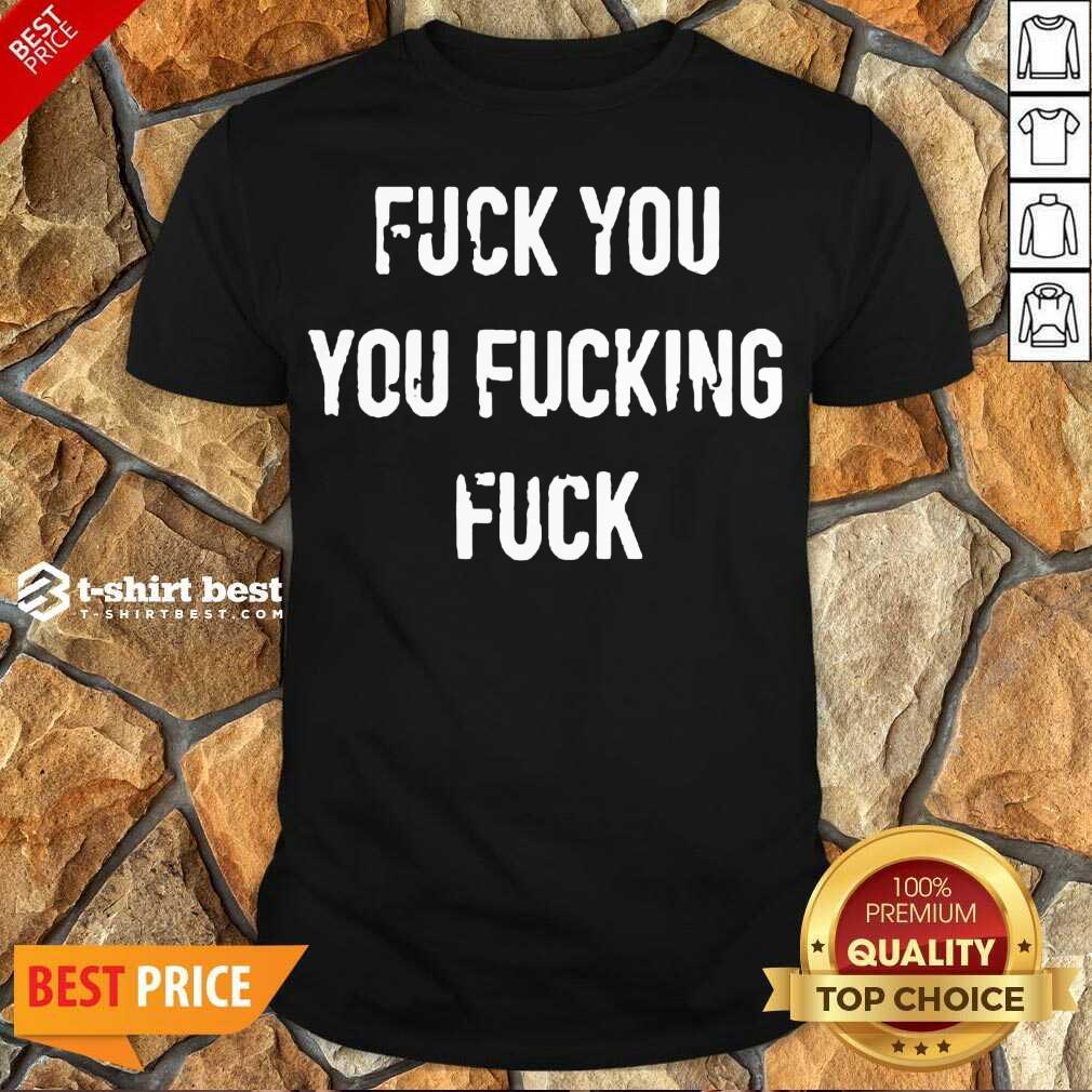 Perfect Fuck You You Fucking Fuck Shirt