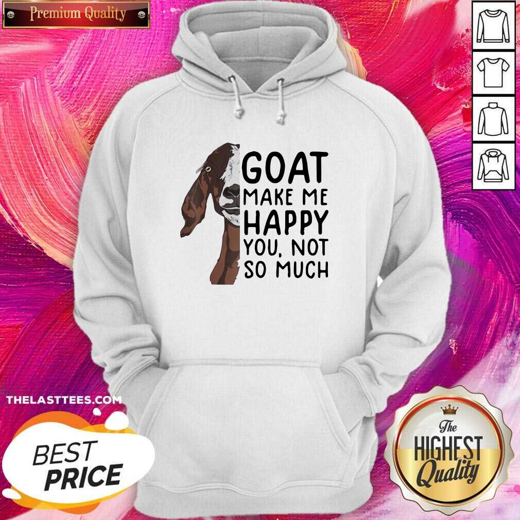 Perfect Goat Goats Make Me Happy You Not So Much Shirt