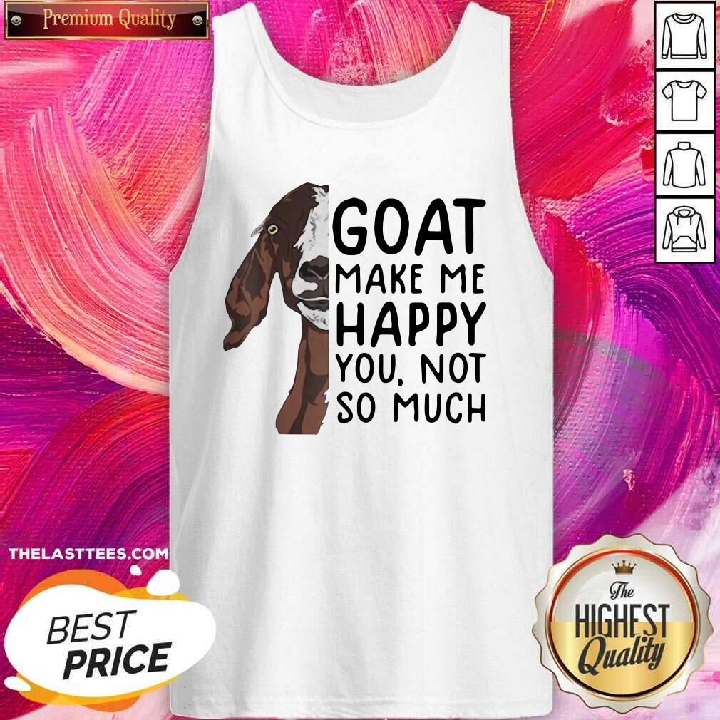 Perfect Goat Goats Make Me Happy You Not So Much Shirt