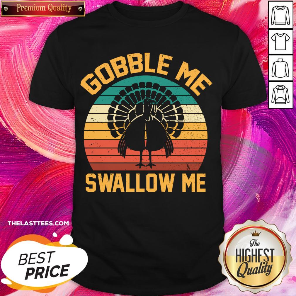 Perfect Gobble Me Swallow Me Thanksgiving Day Gift Tee Shirt