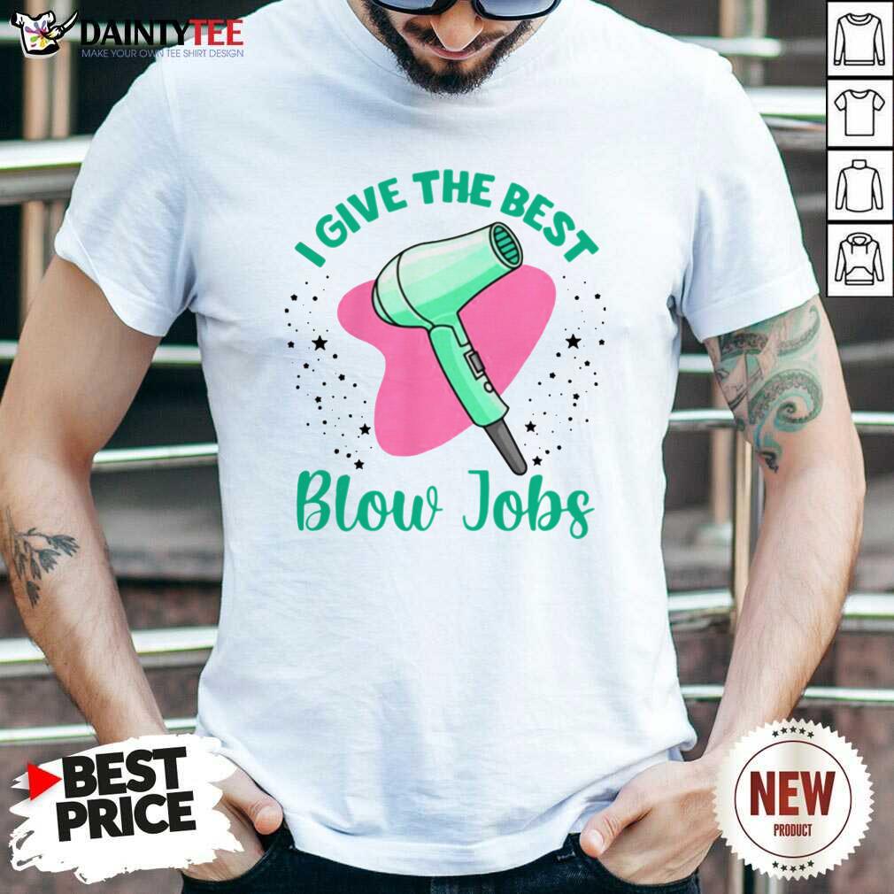 Perfect Hairdresser I Give The Best Blow Jobs Shirt
