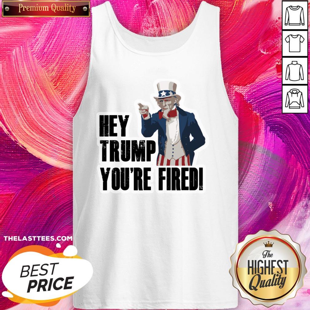Perfect Hey Trump You’re Fired Uncle Sam America Election Shirt