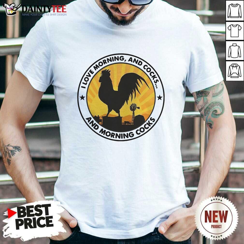 Perfect I Love Morning And Cocks And Morning Cocks Chicken Funny T-Shirt