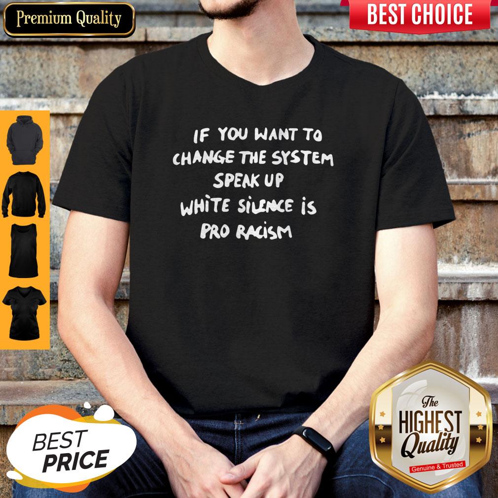 Perfect If You Want To Change The System White Silence Is Pro Racism Shirt