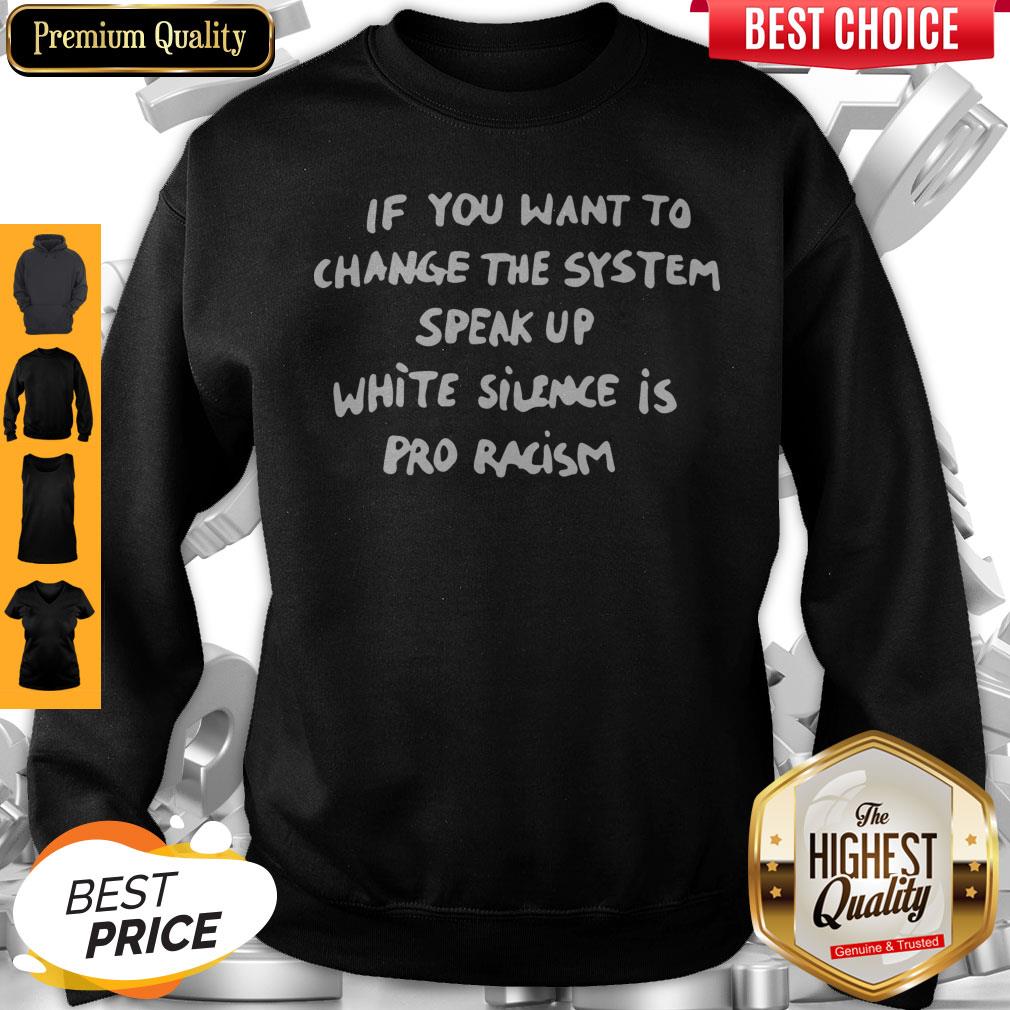 Perfect If You Want To Change The System White Silence Is Pro Racism Shirt