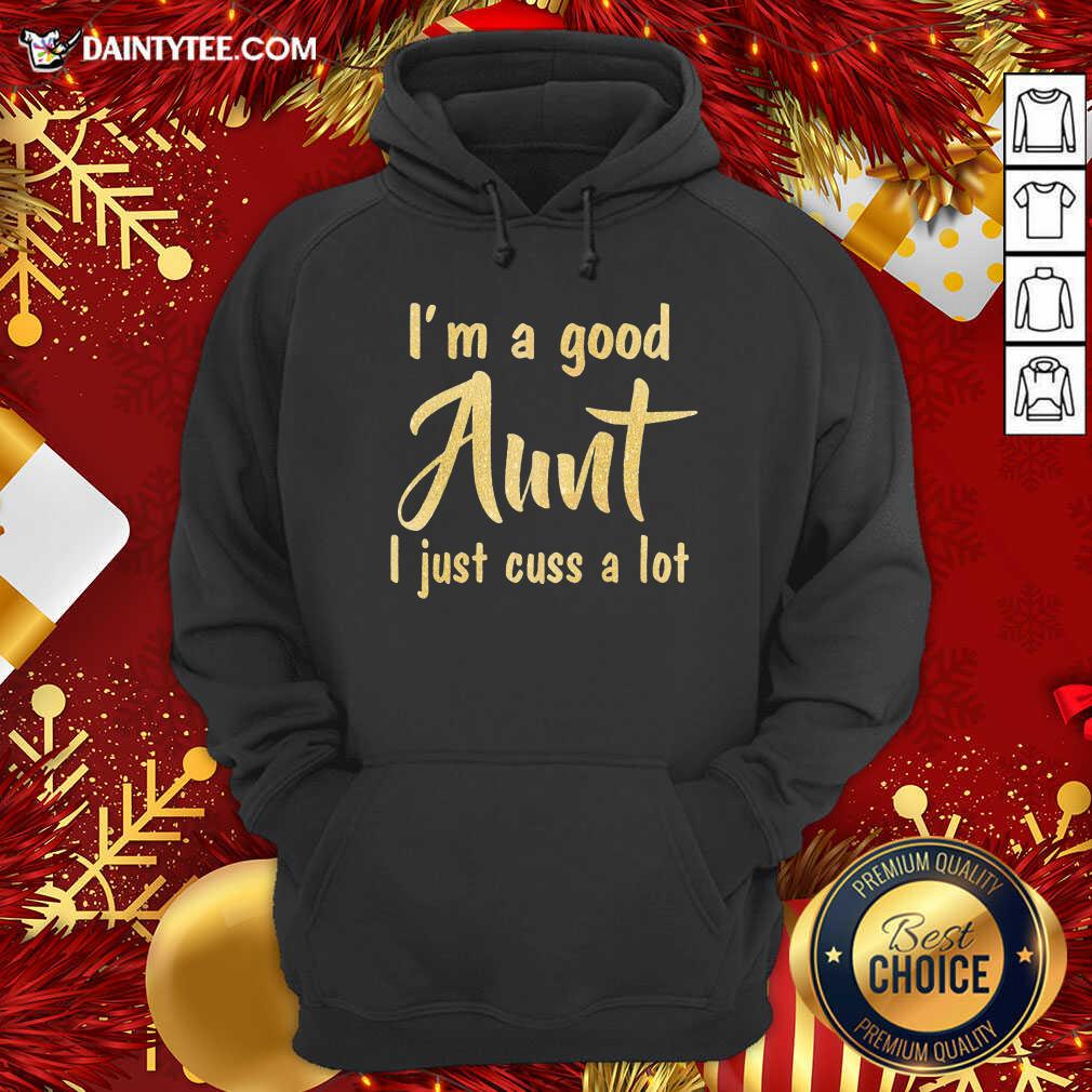Perfect I’m A Good Aunt I Just Cuss A Lot Shirt