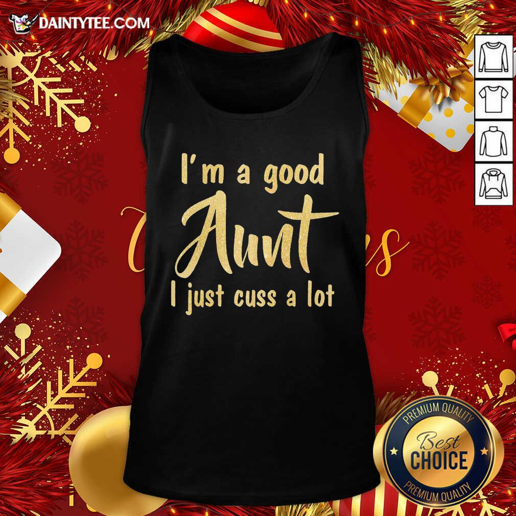 Perfect I’m A Good Aunt I Just Cuss A Lot Shirt
