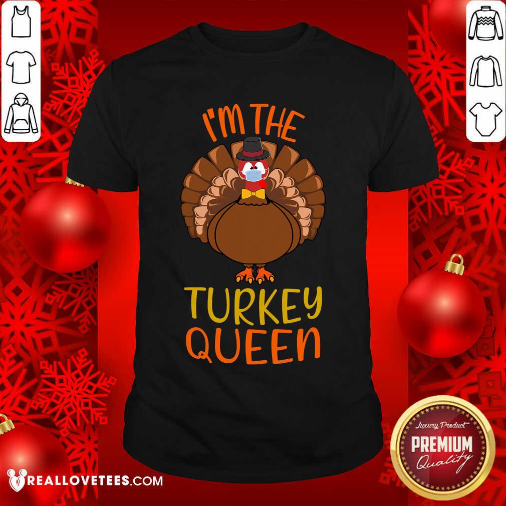 Perfect I’m The Turkey Queen Wear Mask Happy Thanksgiving Shirt