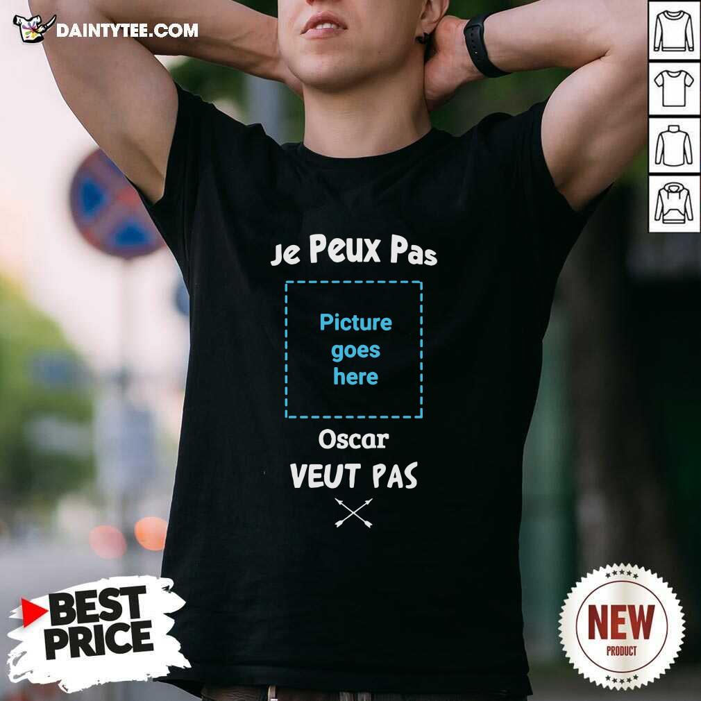 Perfect Je Peus Pas Picture Goes Here Oscar Veut Pas Shirt