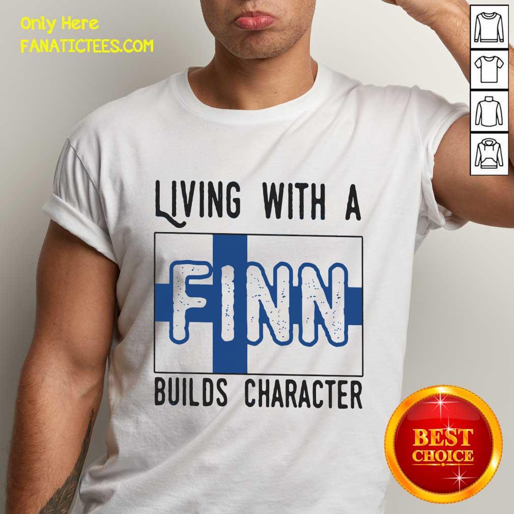 Perfect Living With A Finn Builds Character Shirt