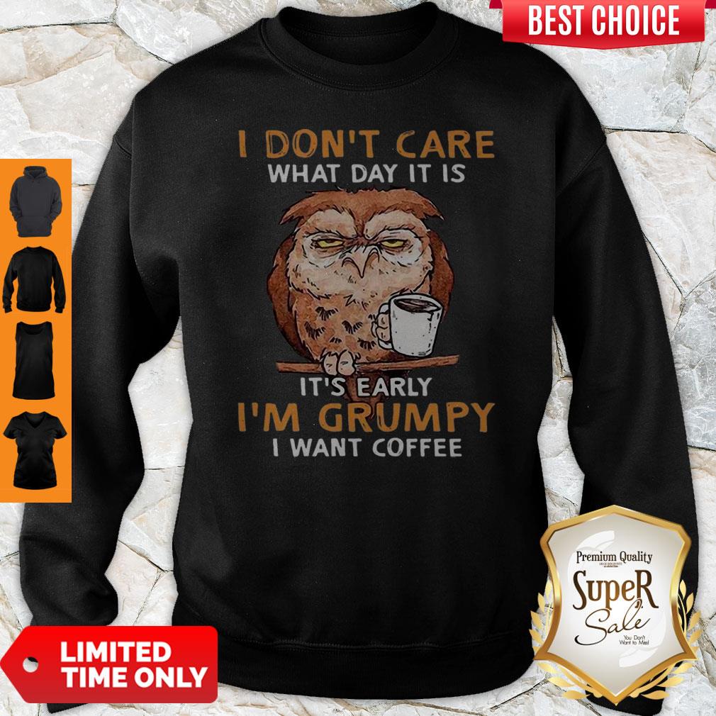 perfect-owl-i-dont-care-what-day-it-is-its-early-im-grumpy-i-want-coffee-sweatshirt.jpg