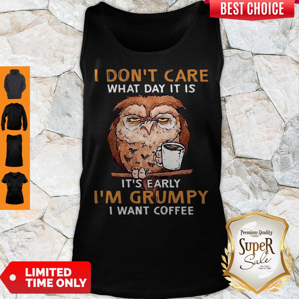 perfect-owl-i-dont-care-what-day-it-is-its-early-im-grumpy-i-want-coffee-tank-top.jpg
