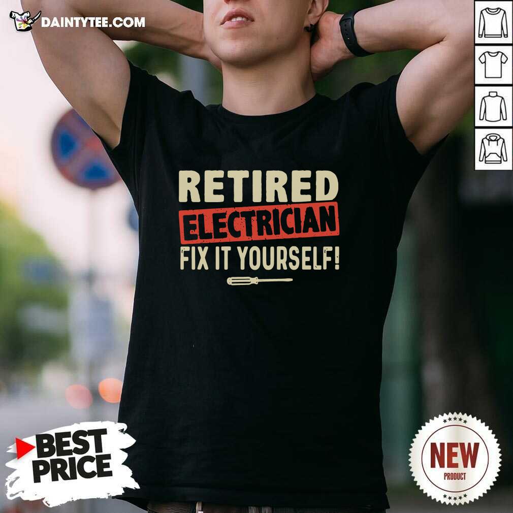 Perfect Retired Electrician Fix It Yourself Shirt