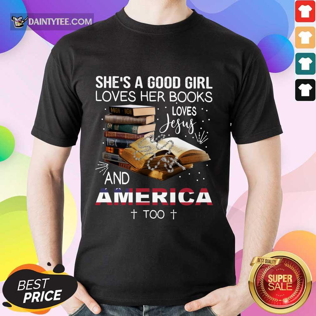 Perfect She’s A Good Girl Loves Her Books Loves Jesus And America Too Shirt