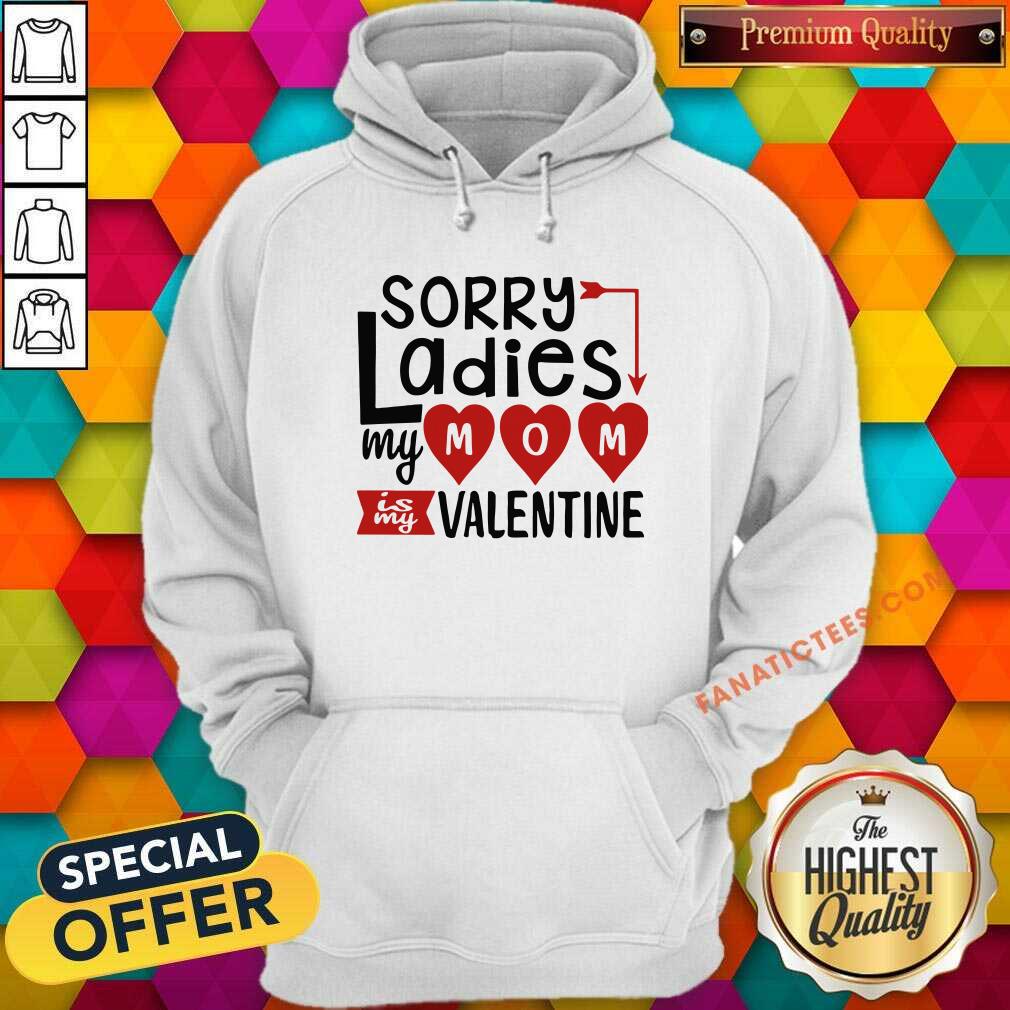 Perfect Sorry Ladies My Mom Is My Valentine Shirt