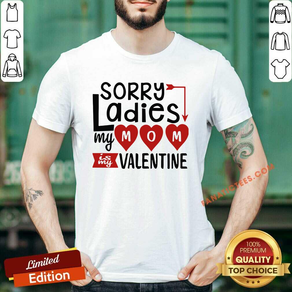 Perfect Sorry Ladies My Mom Is My Valentine Shirt