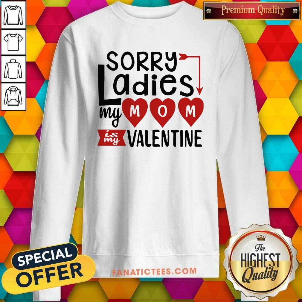 Perfect Sorry Ladies My Mom Is My Valentine Shirt