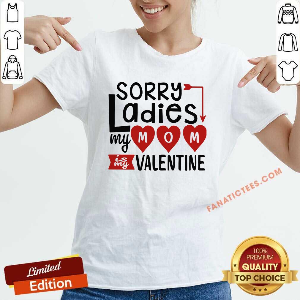 Perfect Sorry Ladies My Mom Is My Valentine Shirt