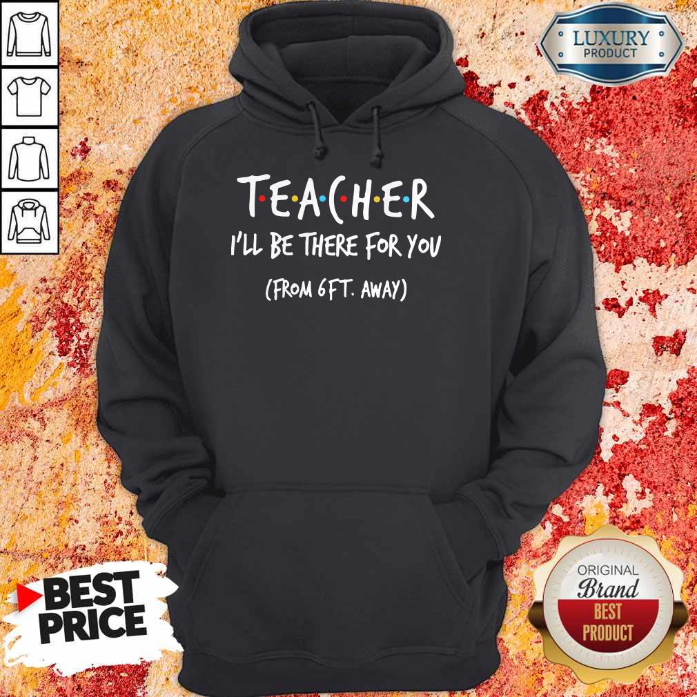 Perfect Teacher I’ll Be There For You From 6ft Away Shirt