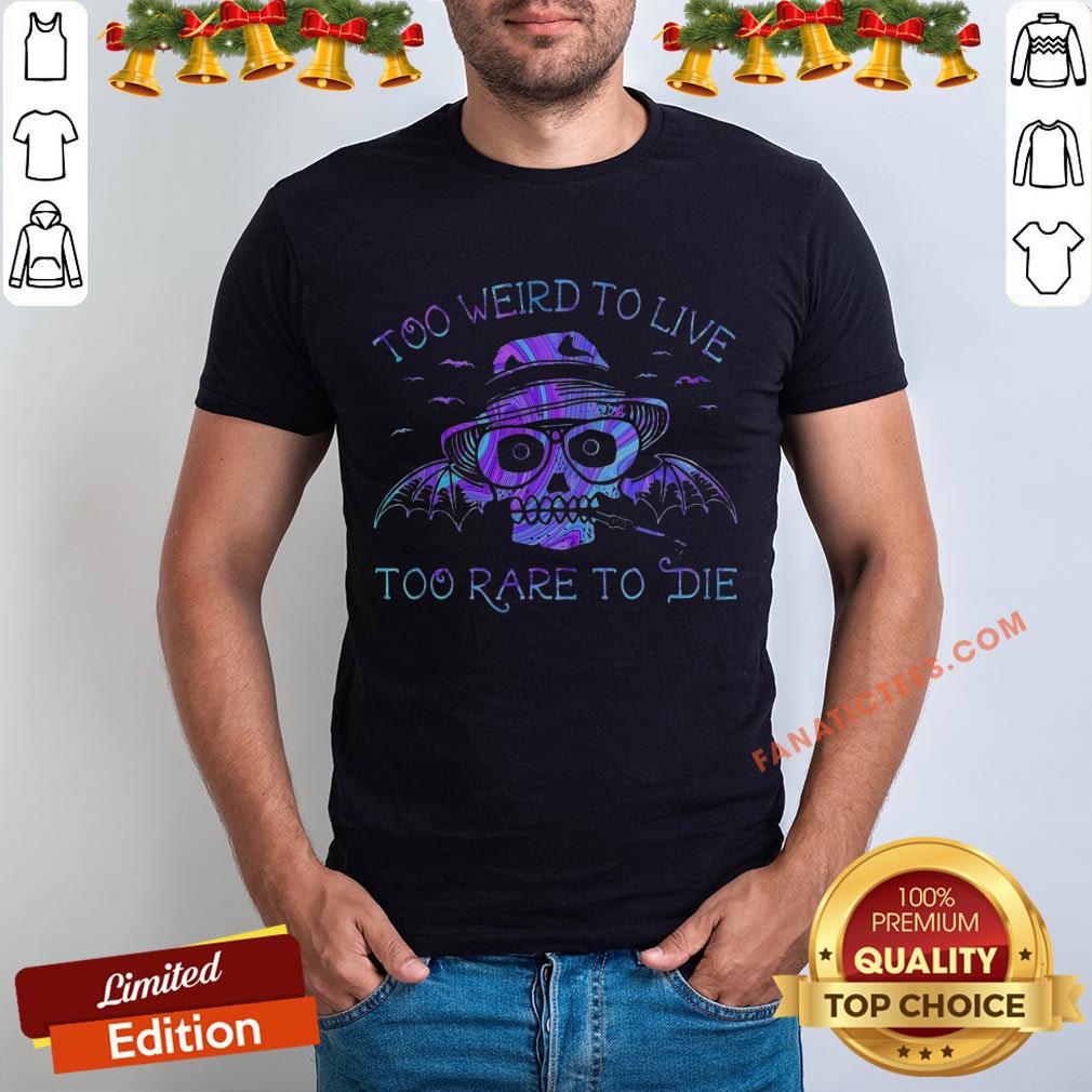 Perfect Too Weird To Live Too Rare To Die Shirt