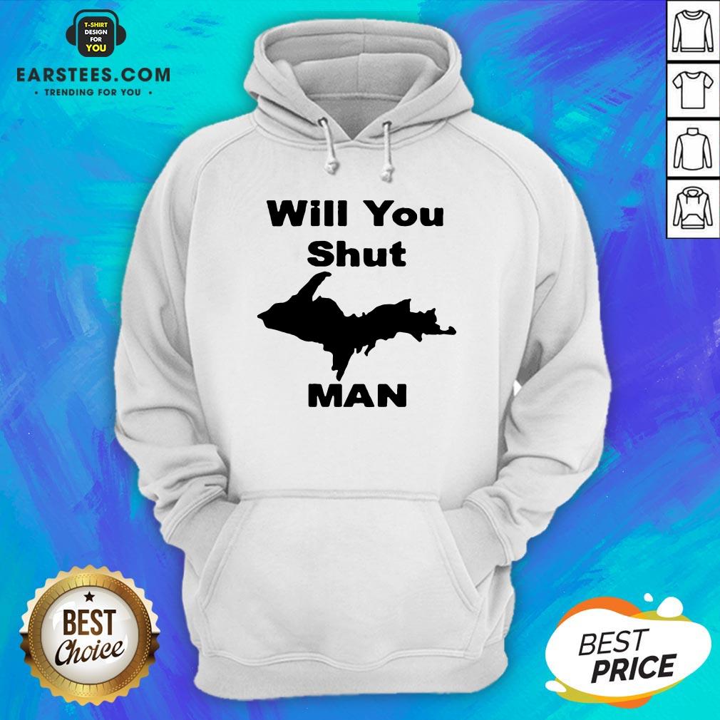 Perfect Will You Shut Up Man Shirt