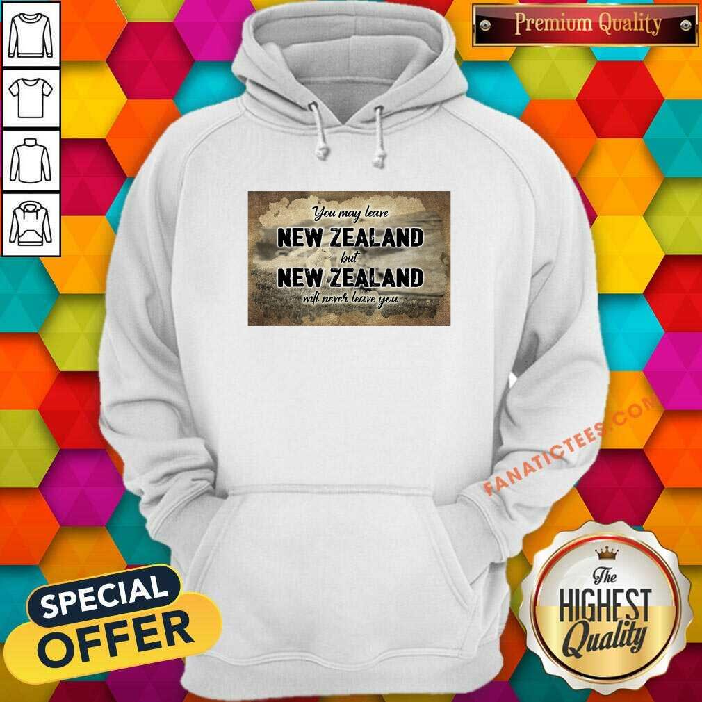 Perfect You May Leave New Zealand But New Zealand Will Never Leave You Shirt
