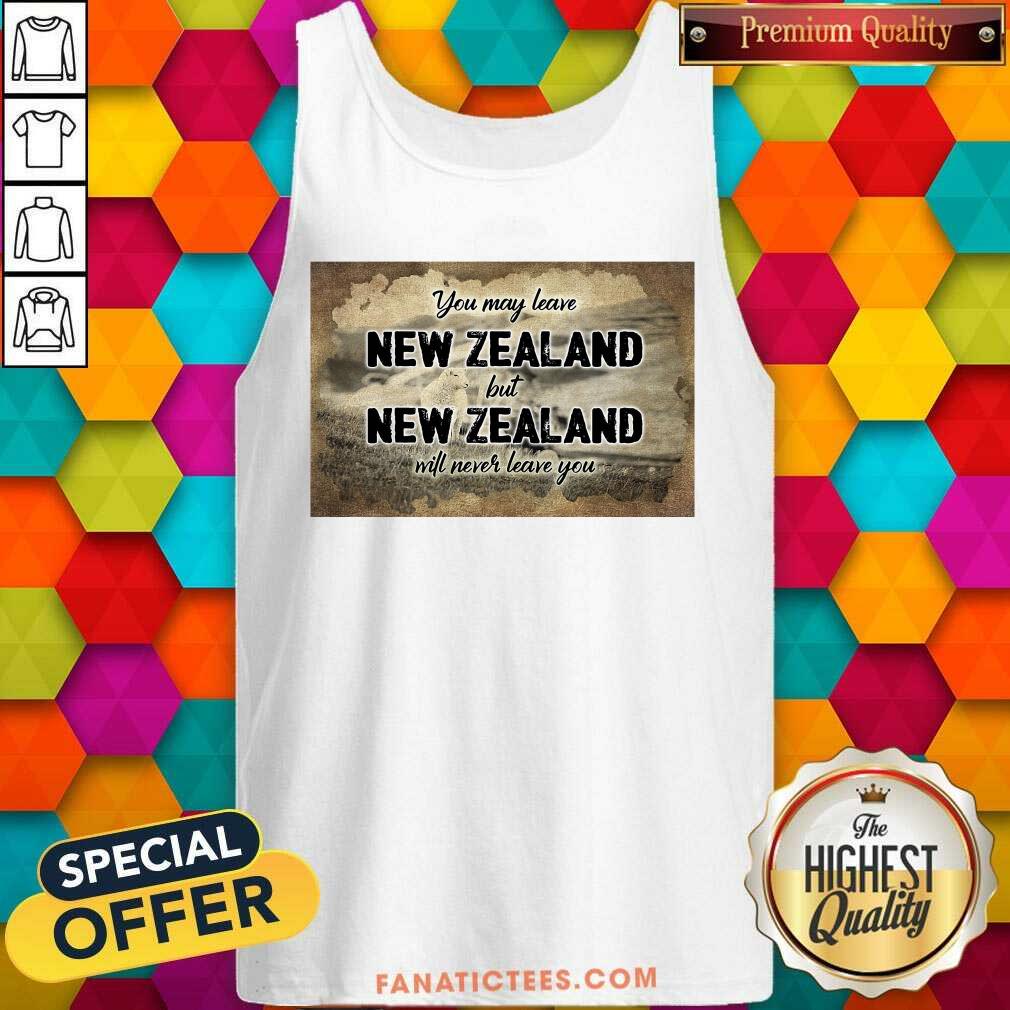 Perfect You May Leave New Zealand But New Zealand Will Never Leave You Shirt