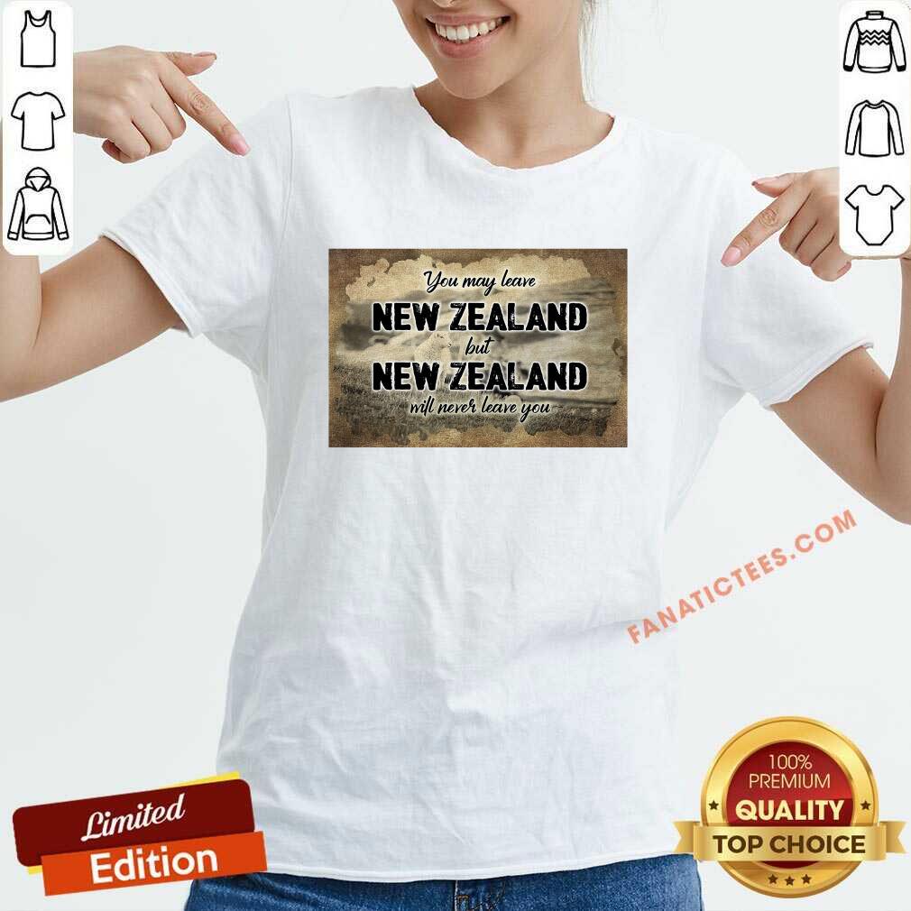 Perfect You May Leave New Zealand But New Zealand Will Never Leave You Shirt