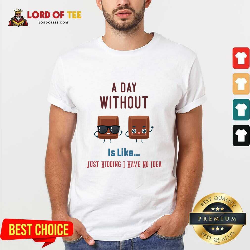 A Day Without Wine Is Like Just Kidding I Have No Idea Shirt