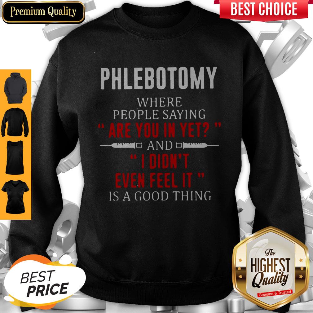 phlebotomy-where-people-saying-are-you-in-yet-and-i-didnt-even-feel-it-is-a-good-thing-sweatshirt.jpg