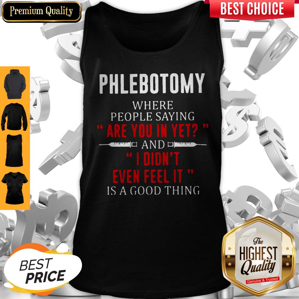 phlebotomy-where-people-saying-are-you-in-yet-and-i-didnt-even-feel-it-is-a-good-thing-tank-top.jpg